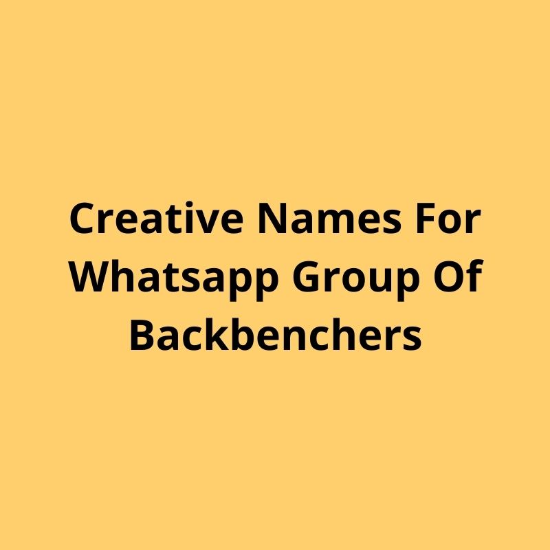 creative names for whatsapp group of backbenchers, stylish friends group name